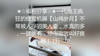 ★☆福利分享☆★一代炮王疯狂的做爱机器【山鸡岁月】不常被人操的美人妻，水真的多，一舔就有，插得嗷嗷叫好爽啊！ (3)