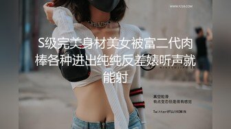 S级完美身材美女被富二代肉棒各种进出纯纯反差婊听声就能射