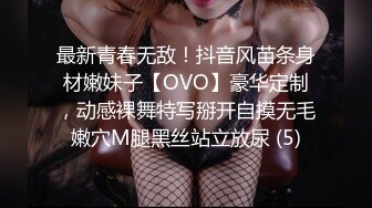 最新青春无敌！抖音风苗条身材嫩妹子【OVO】豪华定制，动感裸舞特写掰开自摸无毛嫩穴M腿黑丝站立放尿 (5)