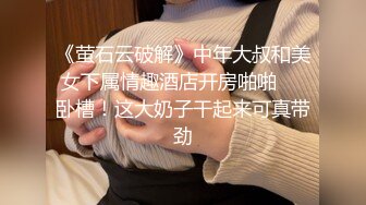 《萤石云破解》中年大叔和美女下属情趣酒店开房啪啪❤️卧槽！这大奶子干起来可真带劲