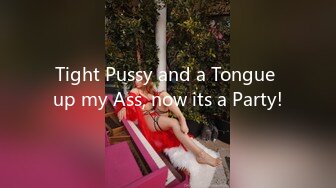 Tight Pussy and a Tongue up my Ass, now its a Party!