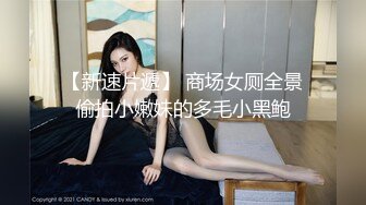 【新速片遞】 商场女厕全景偷拍小嫩妹的多毛小黑鲍