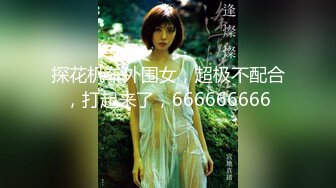 探花机车外围女，超极不配合，打起来了，666666666