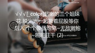 √√√[_color]超嫩的三个姐妹花 脱光光一起撅着屁股等你后入 个个极品炮架~无敌嫩鲍~啪啪狂干 (2)