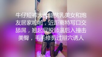 牛仔短裤大长腿贫乳美女和炮友居家啪啪，近距离特写口交舔屌，翘起屁股舔逼后入撞击美臀，毛毛修剪过掰穴诱人