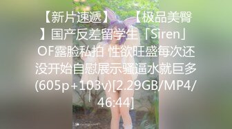 【新片速遞】  ✨【极品美臀】国产反差留学生「Siren」OF露脸私拍 性欲旺盛每次还没开始自慰展示骚逼水就巨多(605p+103v)[2.29GB/MP4/46:44]