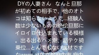 【経験人数ひとり】171cmの引き缔まったモデル级BODYの人妻さん♪なんと旦那が初めての相手で、他のオトコは知らないようで…経験人数は少ないものの絶伦旦那にイロイロ仕込まれている模様。出る出るハメ潮、超テク骑乗位…とんでもない逸材ですなwww at东京都府中市 府中駅前