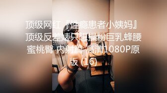 顶级网红『性瘾患者小姨妈』顶级反差婊只想操粉巨乳蜂腰蜜桃臀 内射篇 高清1080P原版 (16)