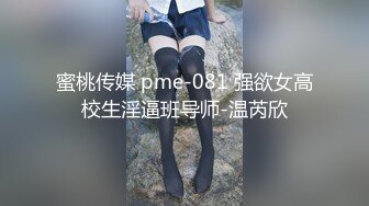 蜜桃传媒 pme-081 强欲女高校生淫逼班导师-温芮欣