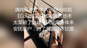 清纯反差女神 大长腿小姐姐〖Cola酱〗在线陪玩因技术太菜输了游戏，只能用身体来安抚客户，为了五星好评甘愿献身