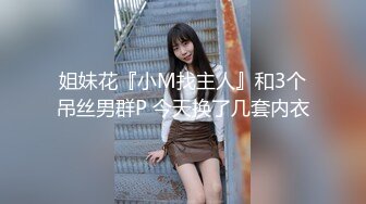 姐妹花『小M找主人』和3个吊丝男群P 今天换了几套内衣