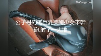 公子哥約砲巨乳美鮑少女來幹砲.射了一大堆