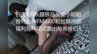 白虎粉B长腿极品反差小姐姐推特女神FMiu00粉丝群内部福利各种花式露出与爸爸们3P