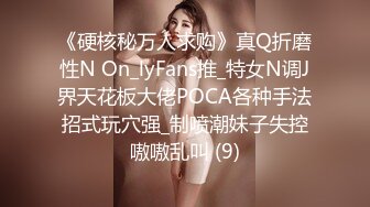 《硬核秘万人求购》真Q折磨性N On_lyFans推_特女N调J界天花板大佬POCA各种手法招式玩穴强_制喷潮妹子失控嗷嗷乱叫 (9)