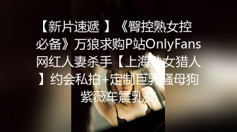 【新片速遞 】《臀控熟女控✅必备》万狼求购P站OnlyFans网红人妻杀手【上海熟女猎人】约会私拍+定制巨乳骚母狗紫薇车震乳交