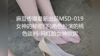 麻豆传媒最新出品MSD-019女神的秘密(下)角色扮演的桃色谈判-网红脸女神欧妮