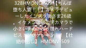 328HMDNC-509 【ちんぽ堕ち人妻！！】カメラデビューしたインスタ奥さま26歳。イケメン講師のデカマラで小さいまんこぶっ壊れハードピストンファッキン！！【壮絶中出し】 HMDNV-509