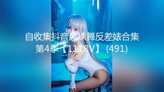 自收集抖音风裸舞反差婊合集第4季【1118V】 (491)