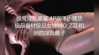  极度淫乱盛宴 4P双飞小骚货 极品身材极品女神MO_ZZI 和她的淫乱圈子