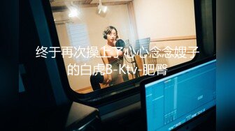 终于再次操上了心心念念嫂子的白虎B-Ktv-肥臀