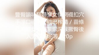 豐臀韻味騷婦穿女僕網襪扣穴手淫口硬老公雞巴榨精／苗條亞裔慾女臥室蒙眼深喉撅臀後入激烈啪啪等 720p