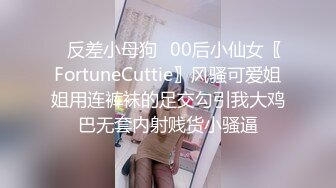 ✿反差小母狗✿00后小仙女〖FortuneCuttie〗风骚可爱姐姐用连裤袜的足交勾引我大鸡巴无套内射贱货小骚逼