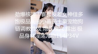 劲爆核弹！喜提反差女神佳多饱极品闺蜜小蕃茄土豪宠物狗链调教性奴 炮机攻穴 露出 极品身材淫荡尤物114P34V