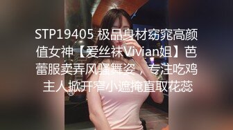 STP19405 极品身材窈窕高颜值女神【爱丝袜Vivian姐】芭蕾服卖弄风骚舞姿，专注吃鸡 主人掀开窄小遮掩直取花蕊